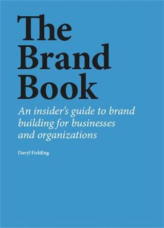 The Brand Book: An insider's guide to brand building for businesses and organizations by Daryl Fielding