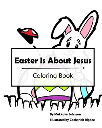 Easter Is about Jesus Coloring Book by Mukkove Johnson 9781985286788