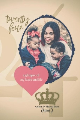 Twenty-Four: A Glimpse Of My Heart And Life by Shaena Jones 9781732576766