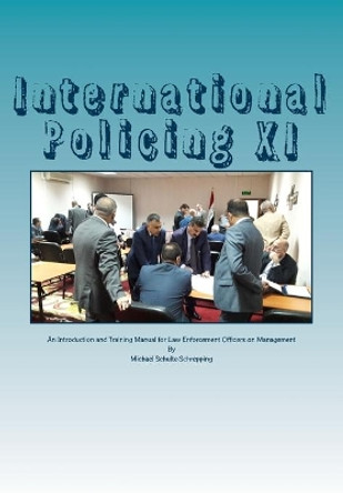 International Policing XI: An Introduction and Training Manual for Law Enforcement Officers on Management by Michael Schulte-Schrepping 9781986440530