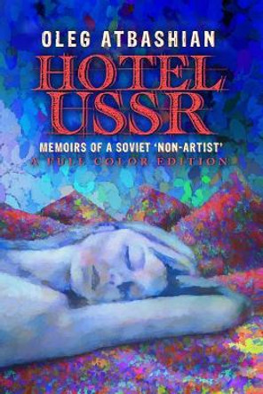 Hotel USSR: Memoirs of a Soviet 'non-Artist' (Full Color Edition) by Oleg Atbashian 9781724003324