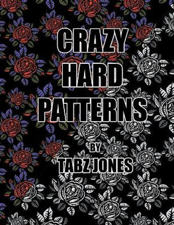 Crazy Hard Patterns by Tabz Jones 9781973998426