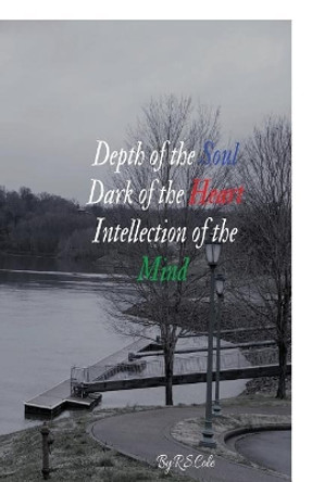 Depth of the Soul, Dark of the Heart, Intellection of the Mind by R S Cole 9781986829939