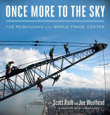 Once More to the Sky: The Rebuilding of the World Trade Center by Scott Raab
