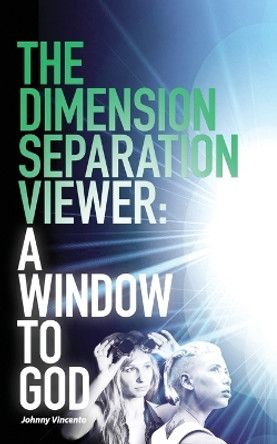 The Dimension Separation Viewer: A Window to God by Johnny Vincento 9798683871840