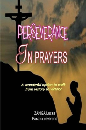 Perseverance in Prayers by Zanga Lucas 9798661210012