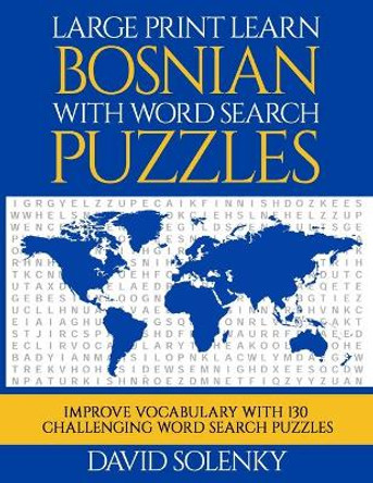 Large Print Learn Bosnian with Word Search Puzzles: Learn Bosnian Language Vocabulary with Challenging Easy to Read Word Find Puzzles by David Solenky 9798676804824