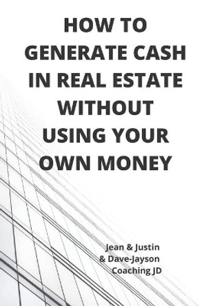 How to Generate Cash in Real Estate Without Using Your Own Money by Jean Kameni 9798676934484