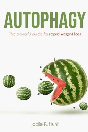 Autophagy: The powerful guide for rapid weight loss by Jodie K Hunt 9798677987465