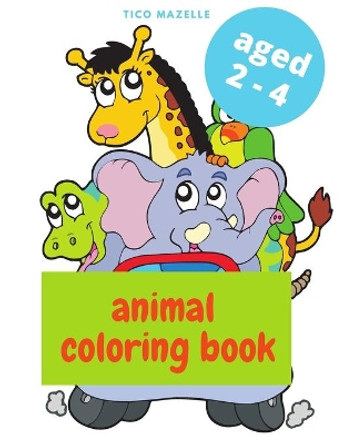 Animal coloring book: Kids coloring book - Aged 2-4 by Tico Mazelle 9798681572909