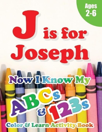 J is for Joseph: Now I Know My ABCs and 123s Coloring & Activity Book with Writing and Spelling Exercises (Age 2-6) 128 Pages by Crawford House Learning Books 9781989828847