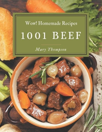 Wow! 1001 Homemade Beef Recipes: Not Just a Homemade Beef Cookbook! by Mary Thompson 9798697738900