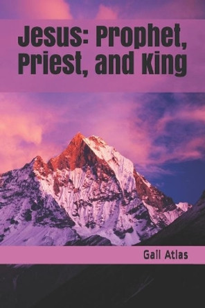 Jesus: Prophet, Priest, and King: Devotional Readings by Gail Atlas 9798697909836