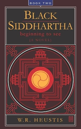 Black Siddhartha: Beginning To See by W R Heustis 9798706151508