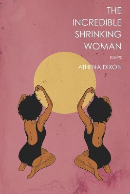The Incredible Shrinking Woman by Athena Dixon 9781952897030