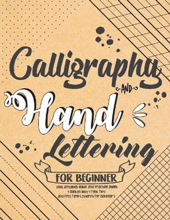 Calligraphy and Hand Lettering For Beginner with Alphabet Guide and Practice Sheet: 4 Section with 4 Font Type and Free Form Lettering For Beginner's: Hand Lettering For Beginner by Pony Intyerton 9781987760484