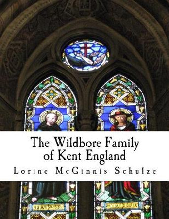 The Wildbore Family of Kent England by Lorine McGinnis Schulze 9781987938128