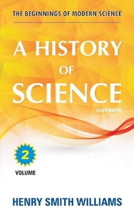 A History of Science: Volume 2 by Henry Smith Williams 9781988357942