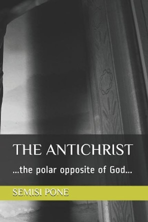 The Antichrist: ...the polar opposite of God... by Semisi Pone 9781988511382