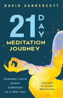 21 Day Meditation Journey: Connect with Spirit Everyday in a New Way by David Sandercott 9781988645131