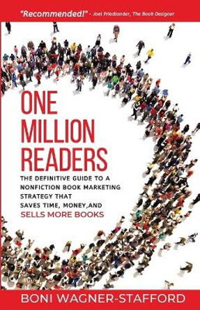 One Million Readers: The Definitive Guide to a Nonfiction Book Marketing Strategy That Saves Time, Money, and Sells More Books by Boni Wagner-Stafford 9781989059227