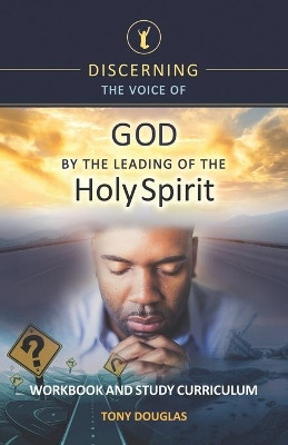 Discerning the Voice of God by the Leading of the Holy Spirit: Workbook and Study Curriculum by Tony Douglas 9781989756751