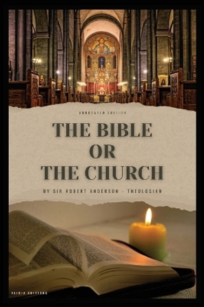 The Bible or the Church: Annotated Edition by Sir Robert Anderson 9782384551835