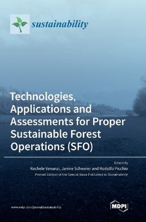 Technologies, Applications and Assessments for Proper Sustainable Forest Operations (SFO) by Rachele Venanzi 9783036549774