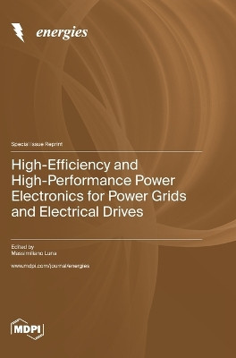 High-Efficiency and High-Performance Power Electronics for Power Grids and Electrical Drives by Massimiliano Luna 9783036580807