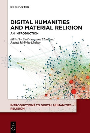 Digital Humanities and Material Religion: An Introduction by Emily Suzanne Clark 9783110604658