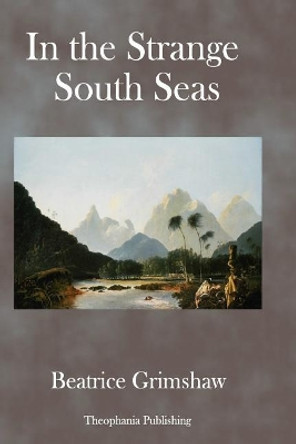 In the Strange South Seas by Beatrice Grimshaw 9781979145251