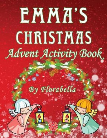 Emma's Christmas Advent Activity Book: 25+ daily calendar activities: Cut & Glue, Crossword Puzzles, Game boards, Color by Number, Connect the Dots, & More, by Florabella Publishing 9781979497572