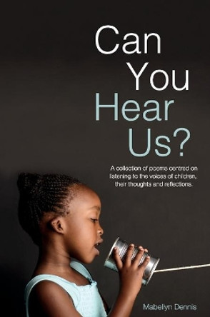 Can You Hear Us?: A collection of poems centred on listening to the voices of children, their thoughts and reflections by Mabellyn Dennis 9781649991614