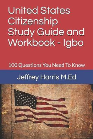 United States Citizenship Study Guide and Workbook - Igbo: 100 Questions You Need To Know by Jeffrey B Harris 9781979583855