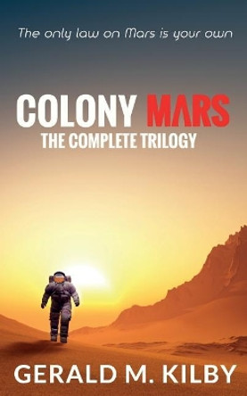 Colony Mars: The Complete Trilogy by Gerald M Kilby 9781545050163