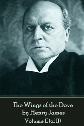 The Wings of the Dove by Henry James - Volume II (of II) by Henry James 9781787372849