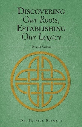 Discovering Our Roots, Establishing Our Legacy by Patrick Blewett 9781647736804