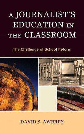 A Journalist's Education in the Classroom: The Challenge of School Reform by David S. Awbrey 9781607097136