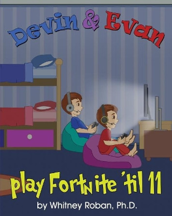 Devin & Evan Play Fortnite 'Til 11: Teaching Children the Importance of Sleep by Whitney Roban Ph D 9781732682344