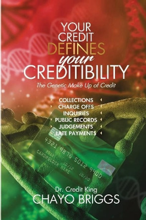 Your Credit Defines Your Creditibility: The Genetic Make-up of Credit by Chayo Briggs 9781733555111