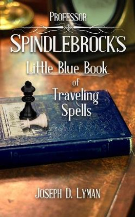 Professor Spindlebrock's Little Blue Book of Traveling Spells by Joseph D Lyman 9781736373903
