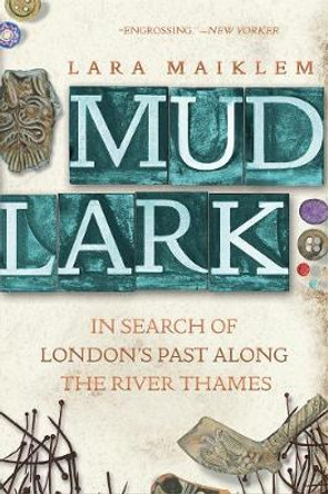 Mudlark: In Search of London's Past Along the River Thames by Lara Maiklem