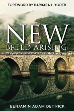New Breed Arising: Bridging the Generations for Strategic Purpose by Benjamin Adam Deitrick 9781976534119