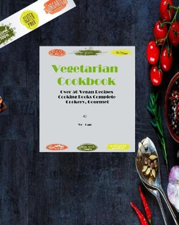 Vegetarian Cookbook: Over 50 Vegan Recipes*Cooking Books Complete Cooker, Gourmet by Ve Gan 9781976558429