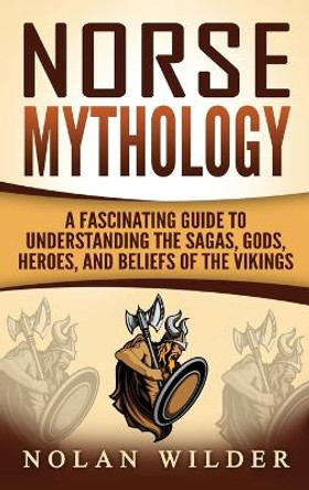 Norse Mythology: A Fascinating Guide to Understanding the Sagas, Gods, Heroes, and Beliefs of the Vikings by Matt Clayton 9781952191497