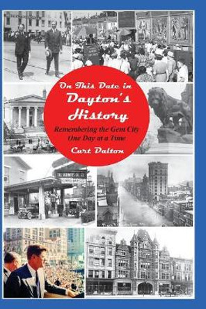 On This Date in Dayton's History: Remembering the Gem City One Day At a Time by Curt Dalton 9781977632241