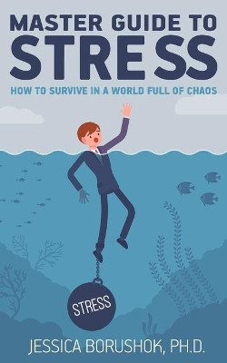 Master Guide To Stress: How To Survive In A World Full Of Chaos by Jessica Borushok 9781775268710