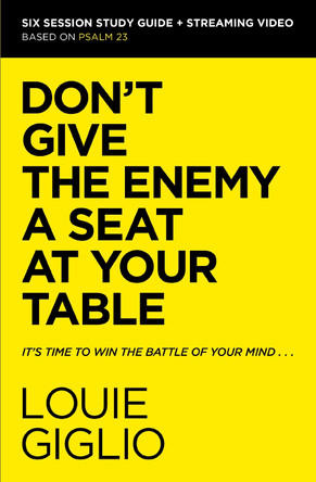 Don't Give the Enemy a Seat at Your Table Study Guide plus Streaming Video: It's Time to Win the Battle of Your Mind by Louie Giglio