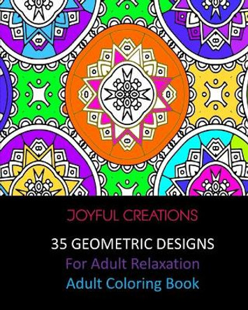 35 Geometric Designs For Adult Relaxation: Adult Coloring Book by Joyful Creations 9781715173616