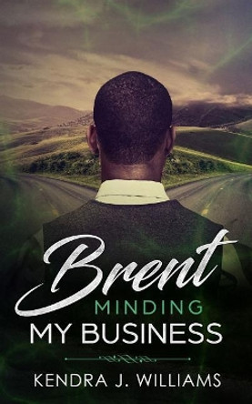 Brent: Minding My Business by Kendra J Williams 9781724876836